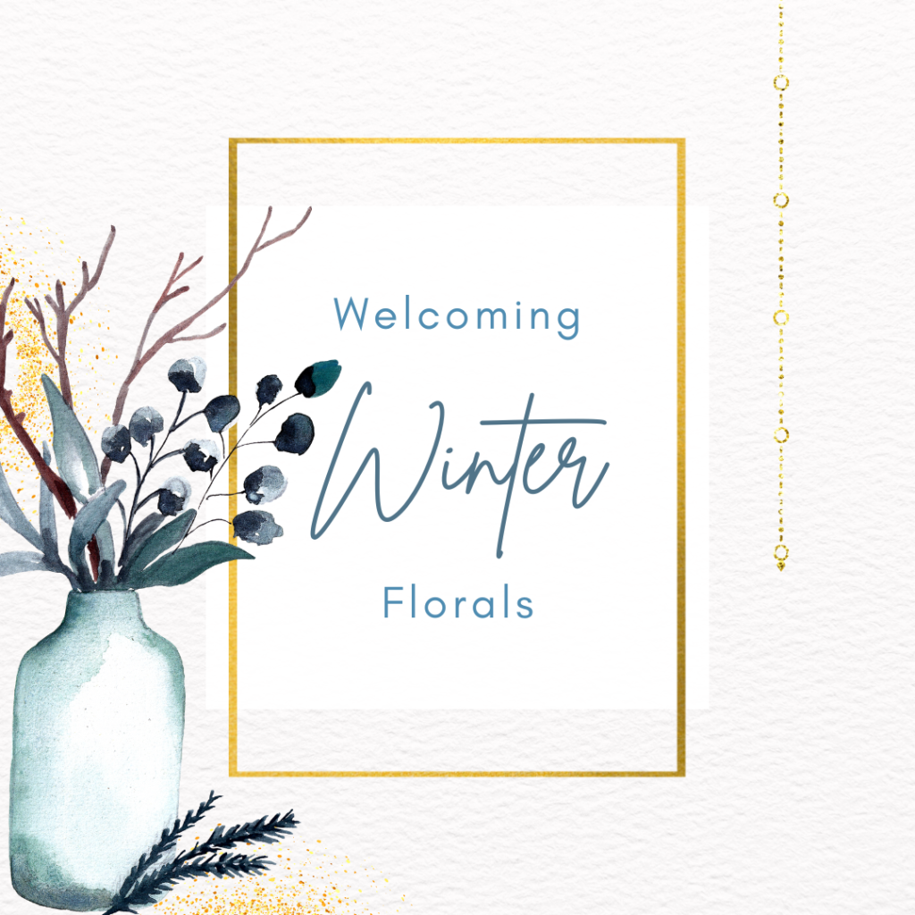 Image of a vase of flowers and text that says welcoming winter florals.